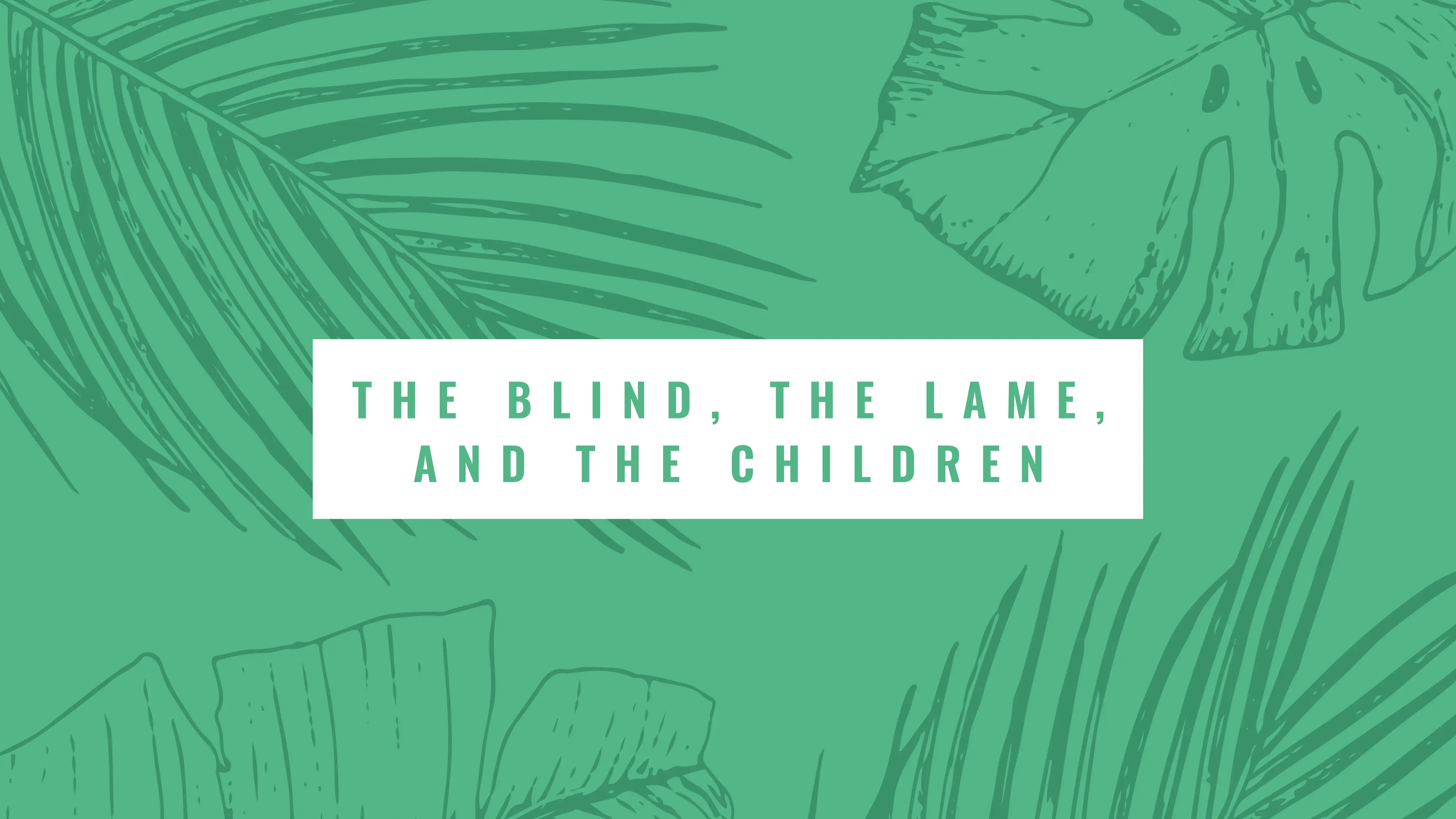 Featured image for “The Blind, The Lame, and The Children”